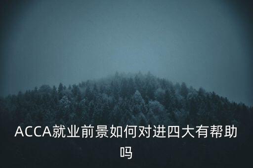 ACCA就業(yè)前景如何對進(jìn)四大有幫助嗎