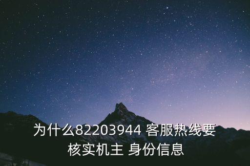 為什么82203944 客服熱線要 核實機主 身份信息