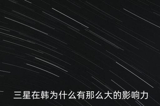 三星在韓國怎么樣,三星集團在全球供應鏈方面能力很強