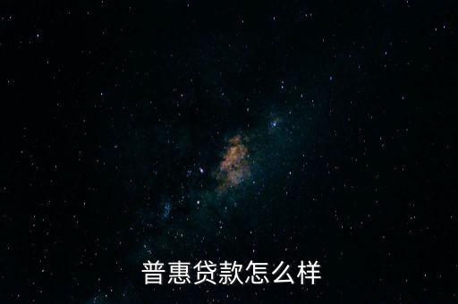  普惠貸款怎么樣