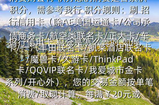  招行信用卡 積分是怎么弄的,如何辦法多弄些 積分$您好，一般您刷卡消費(fèi)則會(huì)有 積分您的消費(fèi)是否累積 積分，需參考我行 積分規(guī)則：刷 招行信用卡（除AE美國(guó)運(yùn)通卡/公司承債商務(wù)卡/航空類聯(lián)名卡/正大卡/車卡/一汽豐田聯(lián)名卡/凱萊酒店聯(lián)名卡/魔獸卡/久游卡/ThinkPad卡/QQVIP聯(lián)名卡/我愛城市金卡系列/開心外），您的交易金額按單筆消費(fèi)/取現(xiàn)計(jì)算，每滿￥20元或