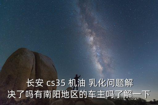 長安cs35車機(jī)油乳化怎么辦,汽車維修攻略!