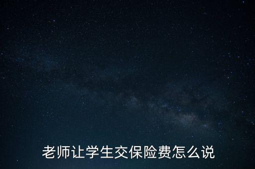  老師讓學生交保險費怎么說