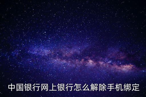  中國銀行網(wǎng)上銀行怎么解除手機綁定