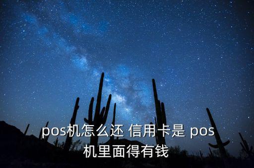  pos機(jī)怎么還 信用卡是 pos機(jī)里面得有錢