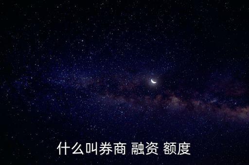 什么叫券商 融資 額度