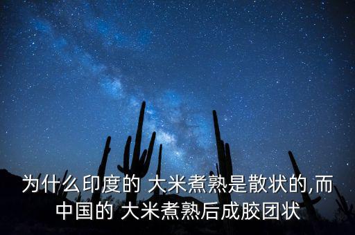 為什么印度的 大米煮熟是散狀的,而中國的 大米煮熟后成膠團狀