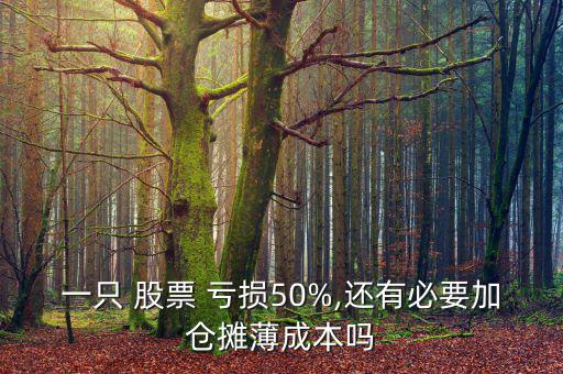 一只 股票 虧損50%,還有必要加倉(cāng)攤薄成本嗎