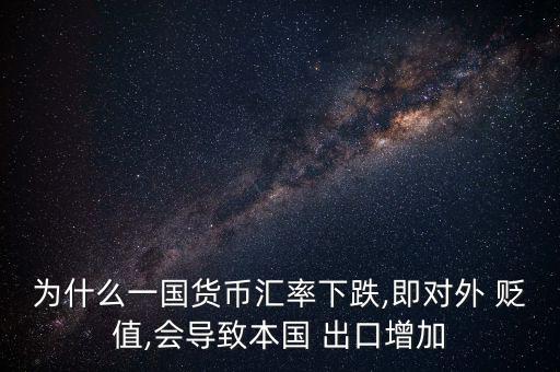 為什么一國貨幣匯率下跌,即對外 貶值,會導(dǎo)致本國 出口增加