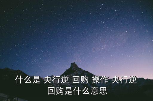 央行逆回購怎么操作,中國人民銀行向一級(jí)交易商出售證券