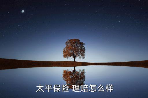  太平保險 理賠怎么樣