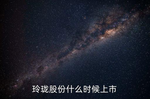 玲瓏股份什么時候上市