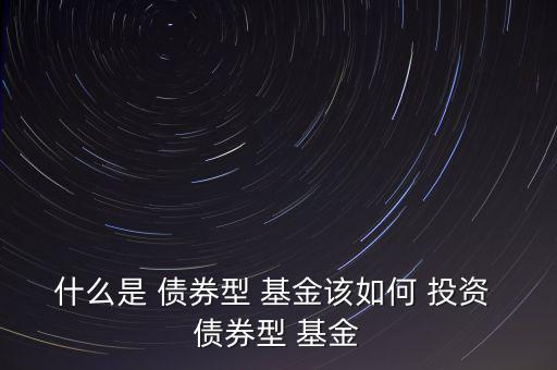 怎么投資債券基金,如何投資債券基金?