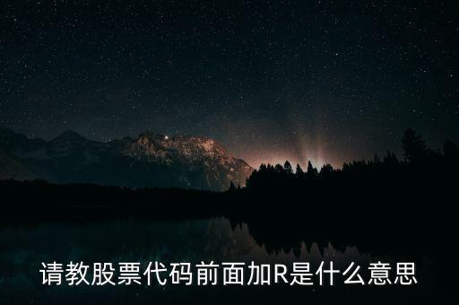 請(qǐng)教股票代碼前面加R是什么意思