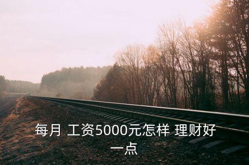  每月 工資5000元怎樣 理財好一點