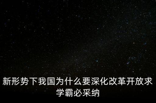 新形勢下我國為什么要深化改革開放求學霸必采納