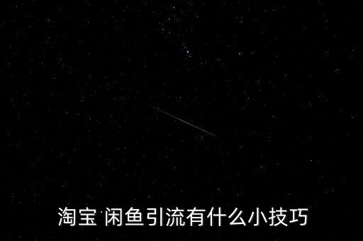  淘寶 閑魚引流有什么小技巧