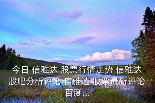 今日 信雅達(dá) 股票行情走勢(shì) 信雅達(dá)股吧分析評(píng)論 信雅達(dá) 股票最新評(píng)論百度...