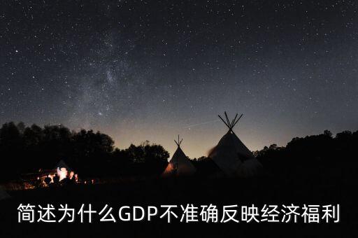 為什么gdp不準(zhǔn)確衡量經(jīng)濟(jì)福利，簡述為什么GDP不準(zhǔn)確反映經(jīng)濟(jì)福利