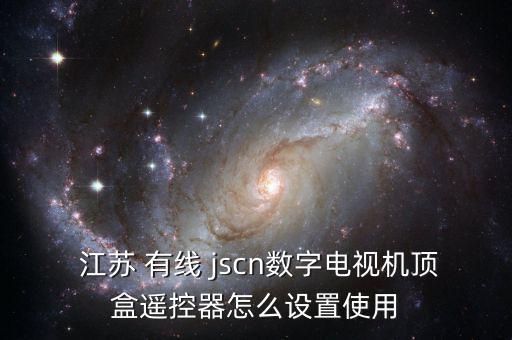  江蘇 有線 jscn數(shù)字電視機頂盒遙控器怎么設(shè)置使用