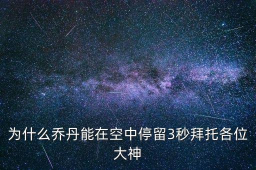 為什么喬丹能在空中停留3秒拜托各位大神