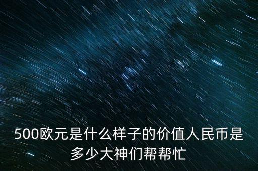 500歐元是什么樣子的價值人民幣是多少大神們幫幫忙