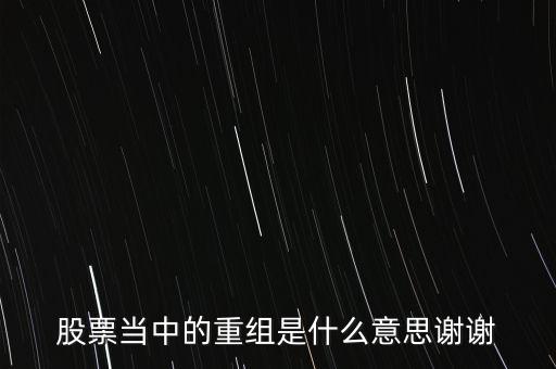 股份重組什么意思，股票重組是啥意思呢