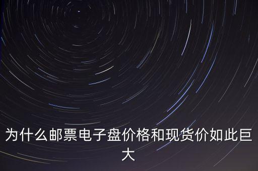 為什么郵票電子盤價格和現(xiàn)貨價如此巨大