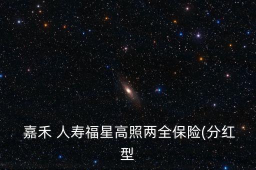  嘉禾 人壽福星高照兩全保險(分紅型