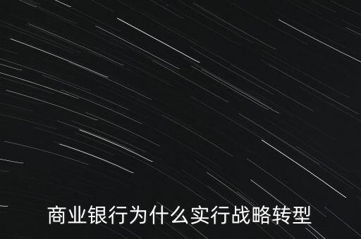 什么是銀行商務(wù)轉(zhuǎn)型，銀行業(yè)轉(zhuǎn)型的主要原因是什么