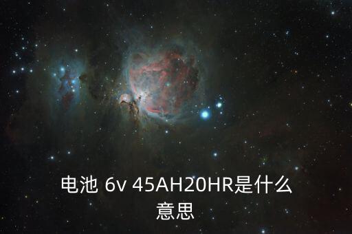 電池 6v 45AH20HR是什么意思