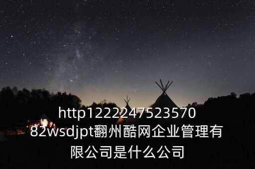 通鼎互聯(lián)是什么公司，http122224752357082wsdjpt翻州酷網(wǎng)企業(yè)管理有限公司是什么公司