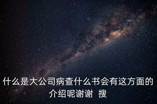 什么是大企業(yè)病，什么是大公司病查什么書會有這方面的介紹呢謝謝  搜