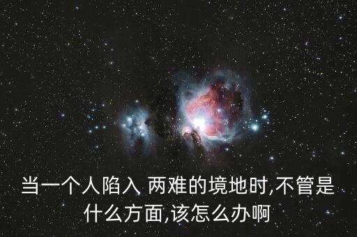 人在兩難境怎么辦,學(xué)會選擇懂得放棄，才能擁有廣闊人生境界