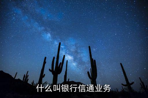 信通中國(guó)貸款端叫什么，什么叫銀行信通業(yè)務(wù)