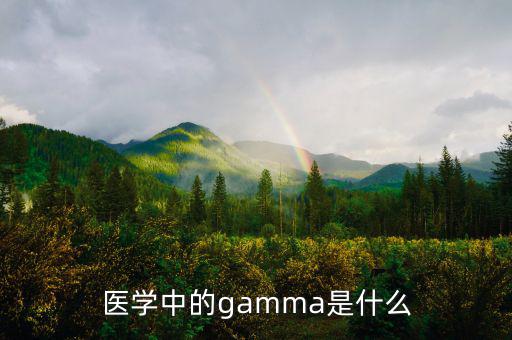 gamma值是什么，醫(yī)學(xué)中的gamma是什么