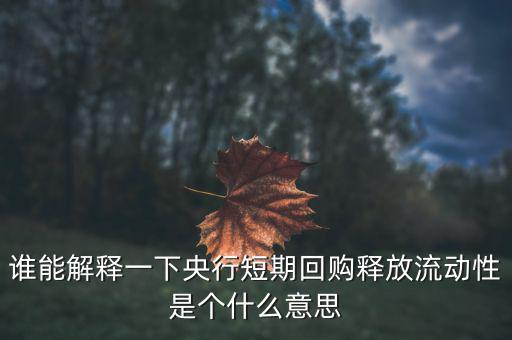 誰能解釋一下央行短期回購(gòu)釋放流動(dòng)性是個(gè)什么意思