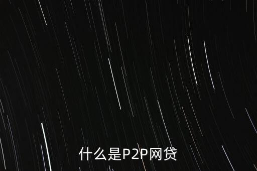 網(wǎng)上借貸是什么，什么是P2P網(wǎng)貸