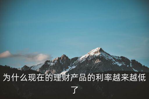 為什么利率越來越少，為什么現(xiàn)在的理財產(chǎn)品的利率越來越低了