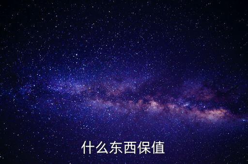 什么禮物保值，什么東西保值