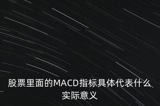 股票里面的MACD指標具體代表什么實際意義