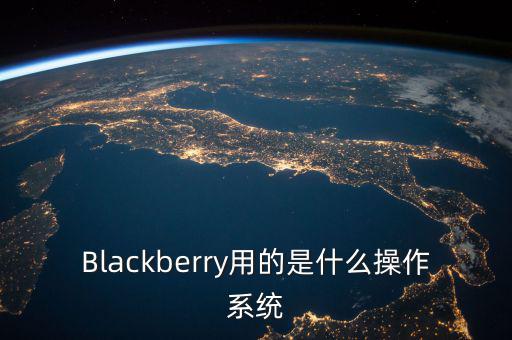 Blackberry用的是什么操作系統(tǒng)