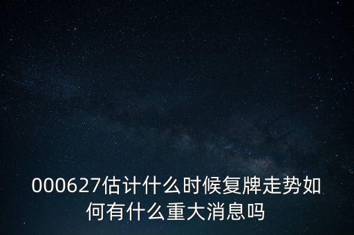 雙塔食品股票什么時候復牌，000627估計什么時候復牌走勢如何有什么重大消息嗎