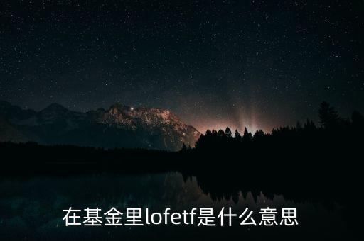 在基金里lofetf是什么意思