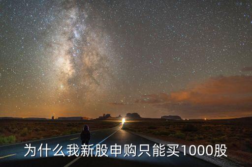 為什么我新股申購只能買1000股