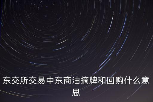 東交所交易中東商油摘牌和回購(gòu)什么意思