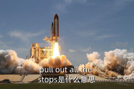 財政刺激是什么，pull out all the stops是什么意思