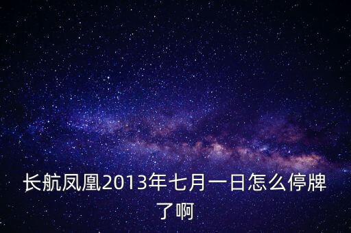 長(zhǎng)航鳳凰2013年七月一日怎么停牌了啊