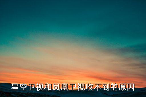 近期鳳凰衛(wèi)視為什么收不到了，鳳凰衛(wèi)視為什么沒了