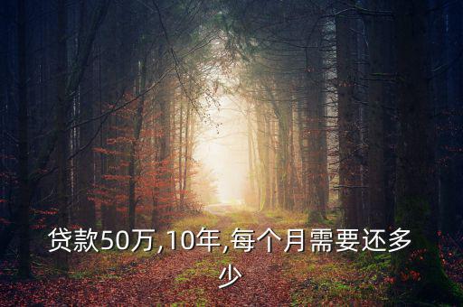 貸款50萬(wàn),10年,每個(gè)月需要還多少